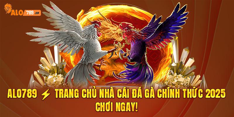 ALO789 ⚡️ Trang Chủ Nhà Cái Đá Gà Chính Thức 2025, Chơi Ngay!