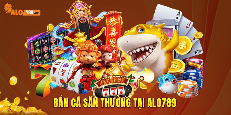 Bắn cá săn thưởng tại ALO789